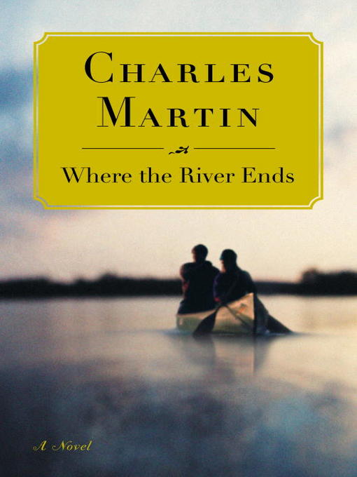Title details for Where the River Ends by Charles Martin - Wait list